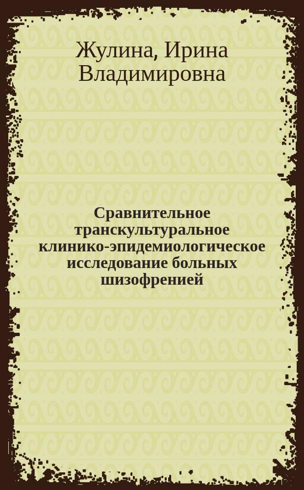 Сравнительное транскультуральное клинико-эпидемиологическое исследование больных шизофренией : Автореф. дис. на соиск. учен. степ. к.м.н. : Спец. 14.00.18