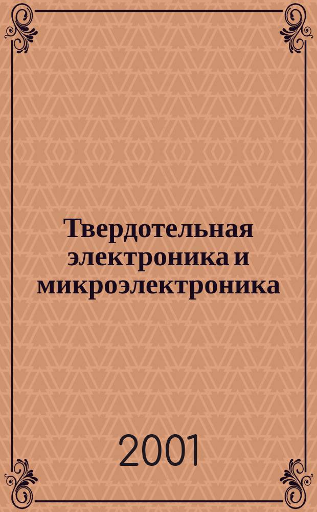 Твердотельная электроника и микроэлектроника : Сб. науч. тр. : (Посвящ. 40-летию каф. "Полупроводниковая электроника" Воронеж. гос. техн. ун-та)