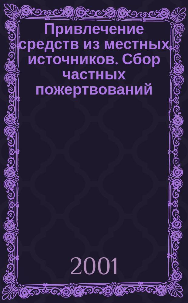 Привлечение средств из местных источников. Сбор частных пожертвований : Метод. пособие для некоммерч. орг