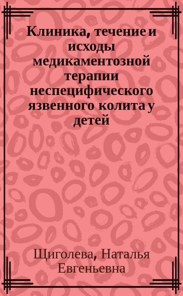 Клиника, течение и исходы медикаментозной терапии неспецифического язвенного колита у детей : Автореф. дис. на соиск. учен. степ. к.м.н. : Спец. 14.00.09
