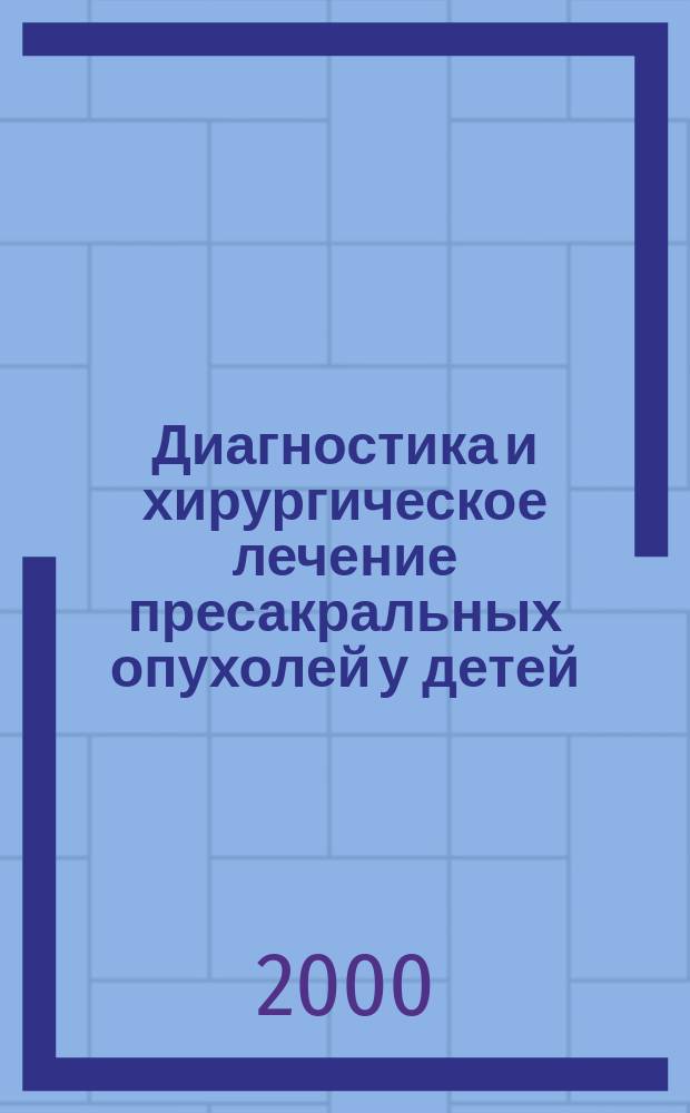 Диагностика и хирургическое лечение пресакральных опухолей у детей : Автореф. дис. на соиск. учен. степ. к.м.н. : Спец. 14.00.27 : Спец. 14.00.35