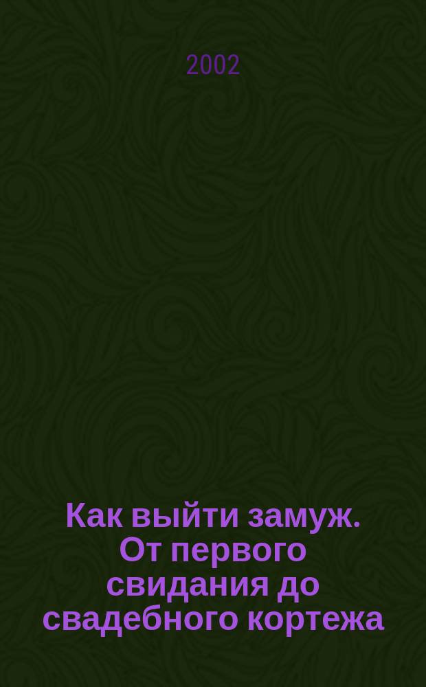 Как выйти замуж. От первого свидания до свадебного кортежа