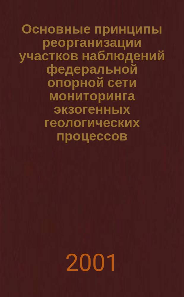 Основные принципы реорганизации участков наблюдений федеральной опорной сети мониторинга экзогенных геологических процессов : (Метод. письмо)