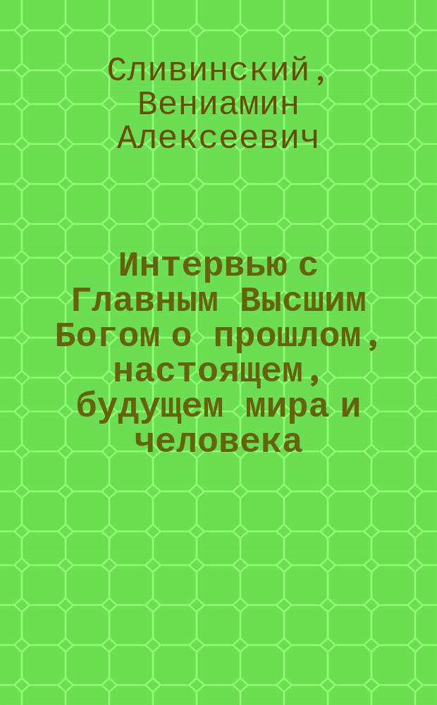 Интервью с Главным Высшим Богом о прошлом, настоящем, будущем мира и человека