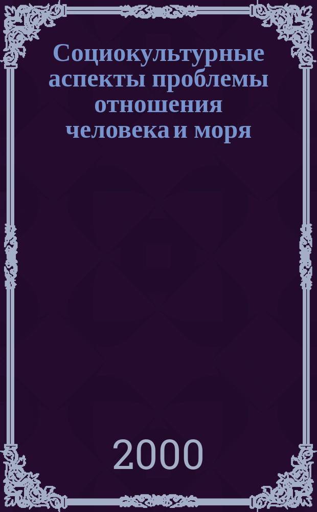 Социокультурные аспекты проблемы отношения человека и моря : Автореф. дис. на соиск. учен. степ. к.филос.н. : Спец. 09.00.11
