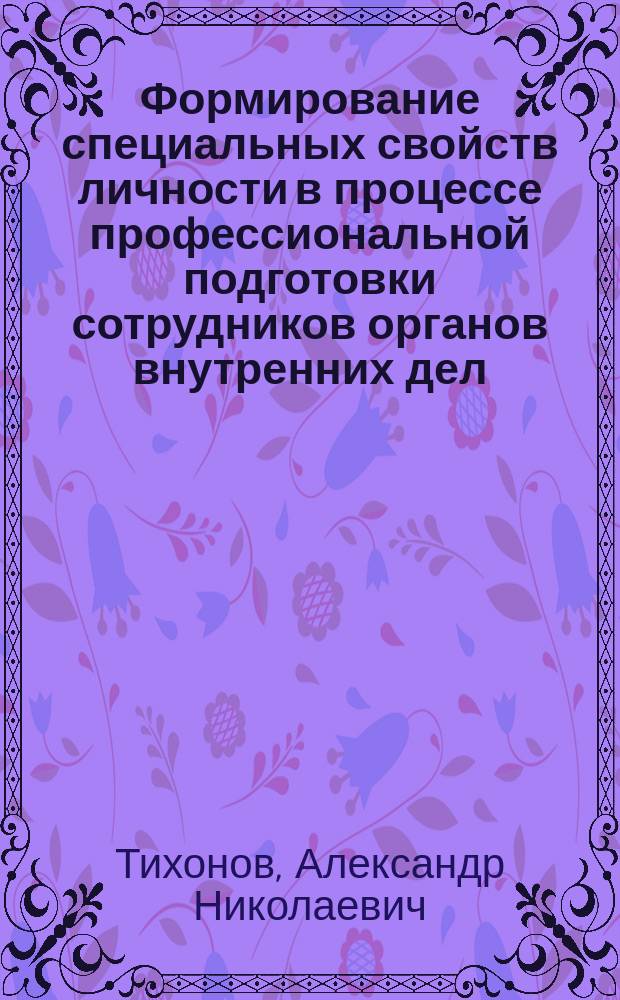 Формирование специальных свойств личности в процессе профессиональной подготовки сотрудников органов внутренних дел : Автореф. дис. на соиск. учен. степ. к.п.н. : Спец. 19.00.03