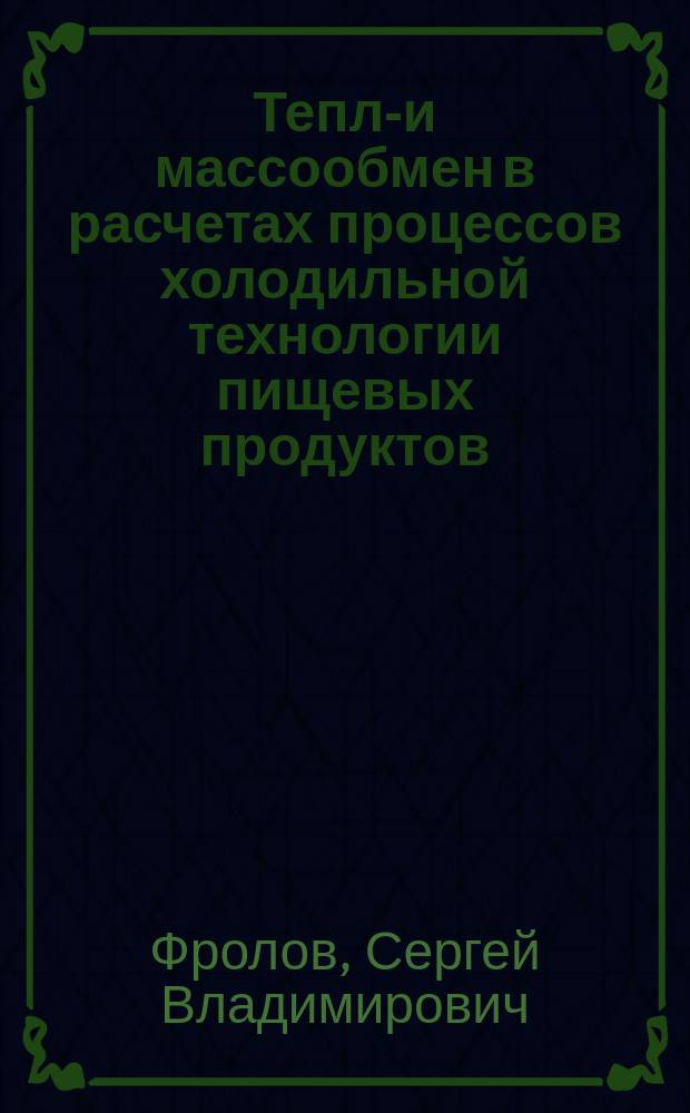 Тепло- и массообмен в расчетах процессов холодильной технологии пищевых продуктов