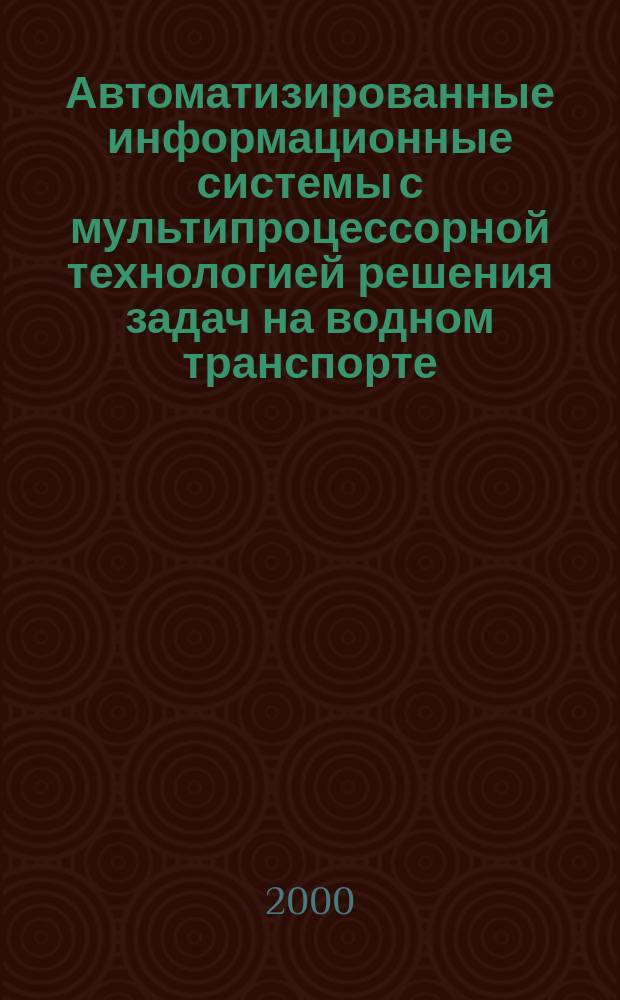 Автоматизированные информационные системы с мультипроцессорной технологией решения задач на водном транспорте : Автореф. дис. на соиск. учен. степ. к.т.н. : Спец. 05.13.06