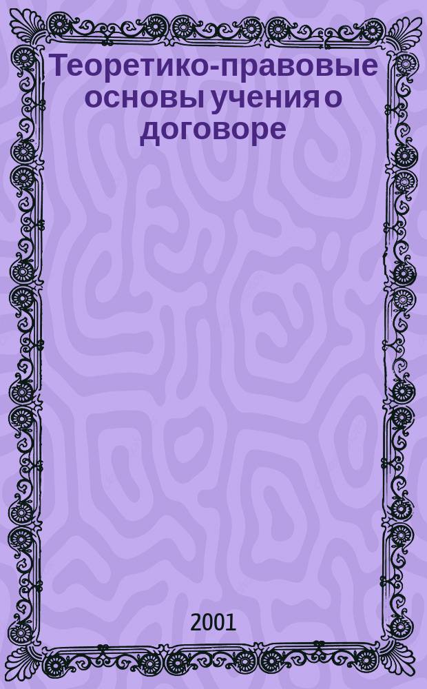 Теоретико-правовые основы учения о договоре = Theoretical and legal pronciples of the theory of a contract