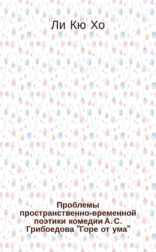Проблемы пространственно-временной поэтики комедии А. С. Грибоедова "Горе от ума" : Автореф. дис. на соиск. учен. степ. к.филол.н. : Спец. 10.01.01
