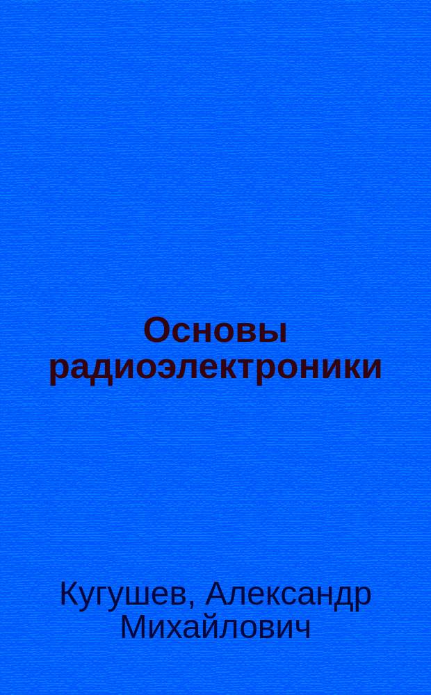 Основы радиоэлектроники : Электродинамика и распространение радиоволн : Учеб. пособие для студентов вузов, обучающихся по специальности "Радиотехника"