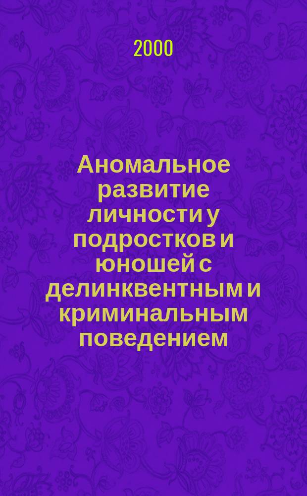 Аномальное развитие личности у подростков и юношей с делинквентным и криминальным поведением : Автореф. дис. на соиск. учен. степ. д.психол.н. : Спец. 19.00.04