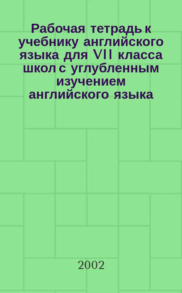 Рабочая тетрадь к учебнику английского языка для VII класса школ с углубленным изучением английского языка, лицеев, гимназий, колледжей