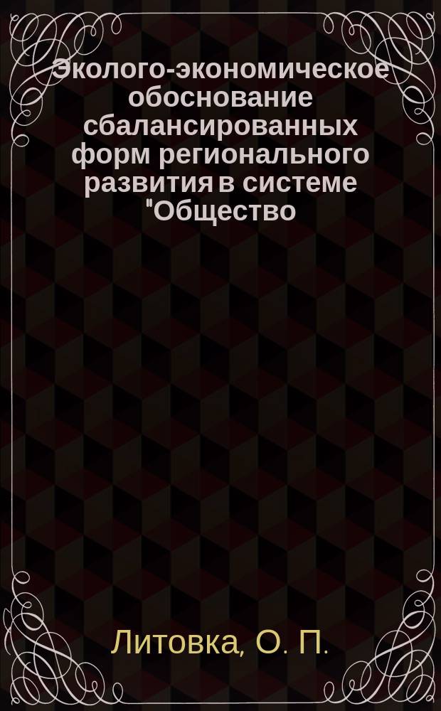 Эколого-экономическое обоснование сбалансированных форм регионального развития в системе "Общество - природа" : (Цели, задачи, решения)