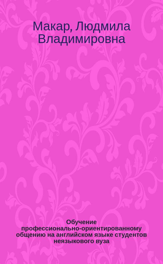 Обучение профессионально-ориентированному общению на английском языке студентов неязыкового вуза : Автореф. дис. на соиск. учен. степ. канд. пед. наук : 13.00.02