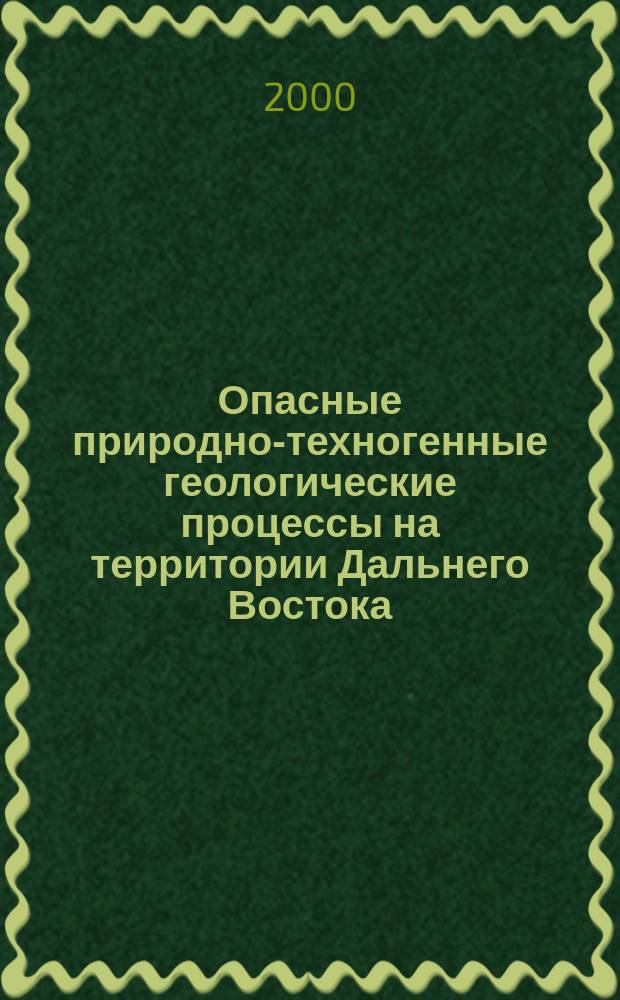 Опасные природно-техногенные геологические процессы на территории Дальнего Востока : Автореф. дис. на соиск. учен. степ. д.г.-м.н. : Спец. 04.00.07