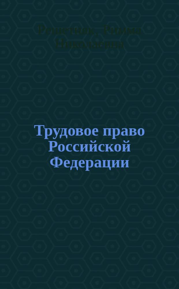 Трудовое право Российской Федерации : Общ. часть : Учеб. пособие для студентов вузов, обучающихся по направлению и спец. "Юриспруденция"