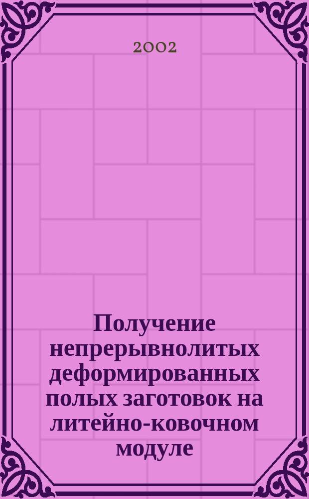 Получение непрерывнолитых деформированных полых заготовок на литейно-ковочном модуле