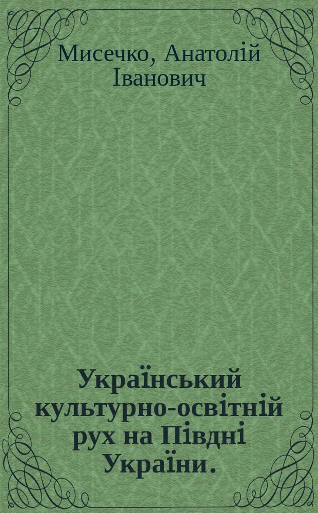 Украïнський культурно-освiтнiй рух на Пiвднi Украïни. (1900-1914 рр.) : Автореф. дис. на здоб. наук. ступ. к.iст.н. : Спец. 07.00.01 (ошиб!) 07.00.02