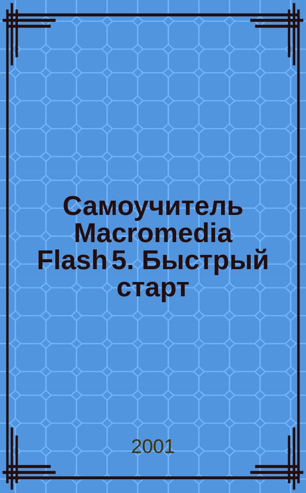 Самоучитель Macromedia Flash 5. Быстрый старт : Учеб. пособие