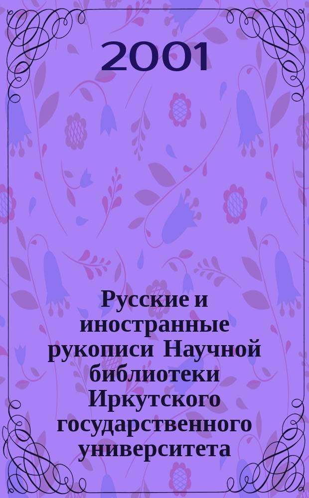 Русские и иностранные рукописи Научной библиотеки Иркутского государственного университета. Ч. 2 : Рукописи на иностранных языках. Материалы документального характера. Рукописи поздней традиции