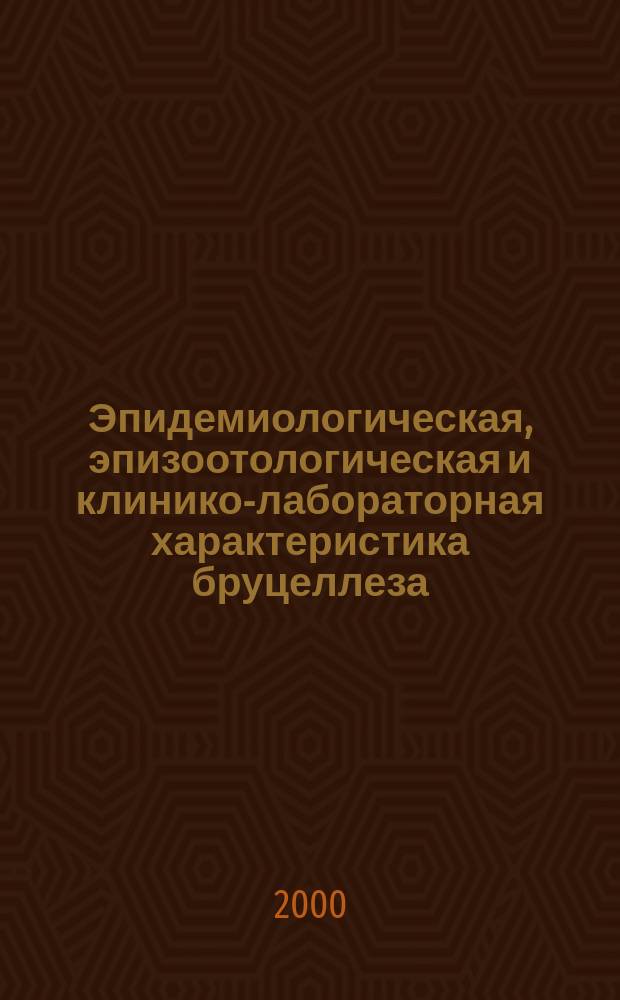 Эпидемиологическая, эпизоотологическая и клинико-лабораторная характеристика бруцеллеза : Метод. указания по эксперт. оценке