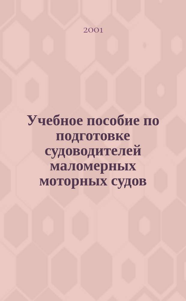 Учебное пособие по подготовке судоводителей маломерных моторных судов : (Сост. согласно Типовой программе, утв. ГУ ГИМС РФ в 1997 г.)