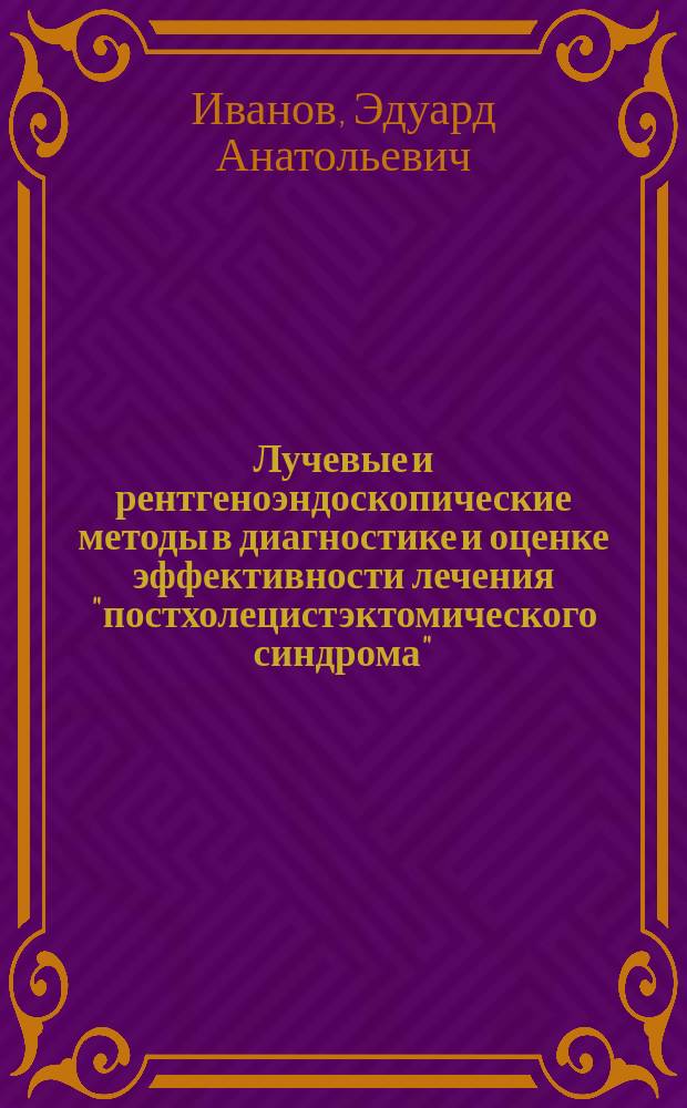 Лучевые и рентгеноэндоскопические методы в диагностике и оценке эффективности лечения "постхолецистэктомического синдрома" : Автореф. дис. на соиск. учен. степ. к.м.н. : Спец. 14.00.19