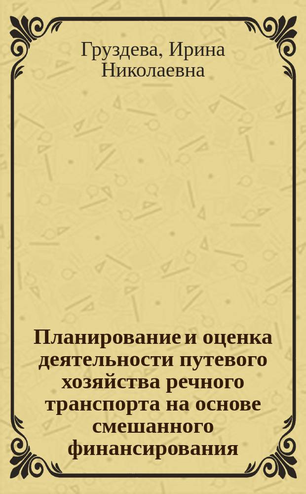 Планирование и оценка деятельности путевого хозяйства речного транспорта на основе смешанного финансирования : Автореф. дис. на соиск. учен. степ. к.э.н. : Спец. 08.00.05