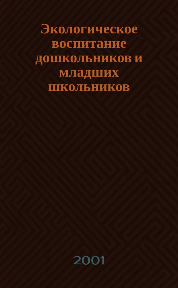 Экологическое воспитание дошкольников и младших школьников : Пособие для работников дошк. образоват. учреждений и учителей нач. шк