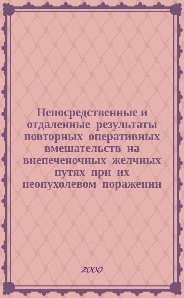 Непосредственные и отдаленные результаты повторных оперативных вмешательств на внепеченочных желчных путях при их неопухолевом поражении : Автореф. дис. на соиск. учен. степ. к.м.н. : Спец. 14.00.27