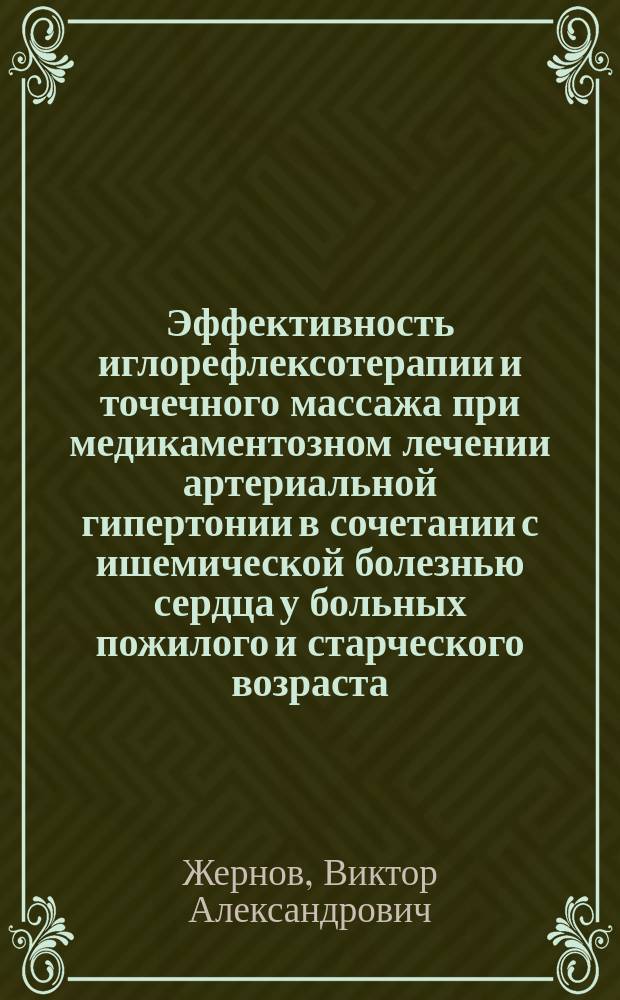 Эффективность иглорефлексотерапии и точечного массажа при медикаментозном лечении артериальной гипертонии в сочетании с ишемической болезнью сердца у больных пожилого и старческого возраста : Автореф. дис. на соиск. учен. степ. к.м.н. : Спец. 14.00.05 : Спец. 14.00.13