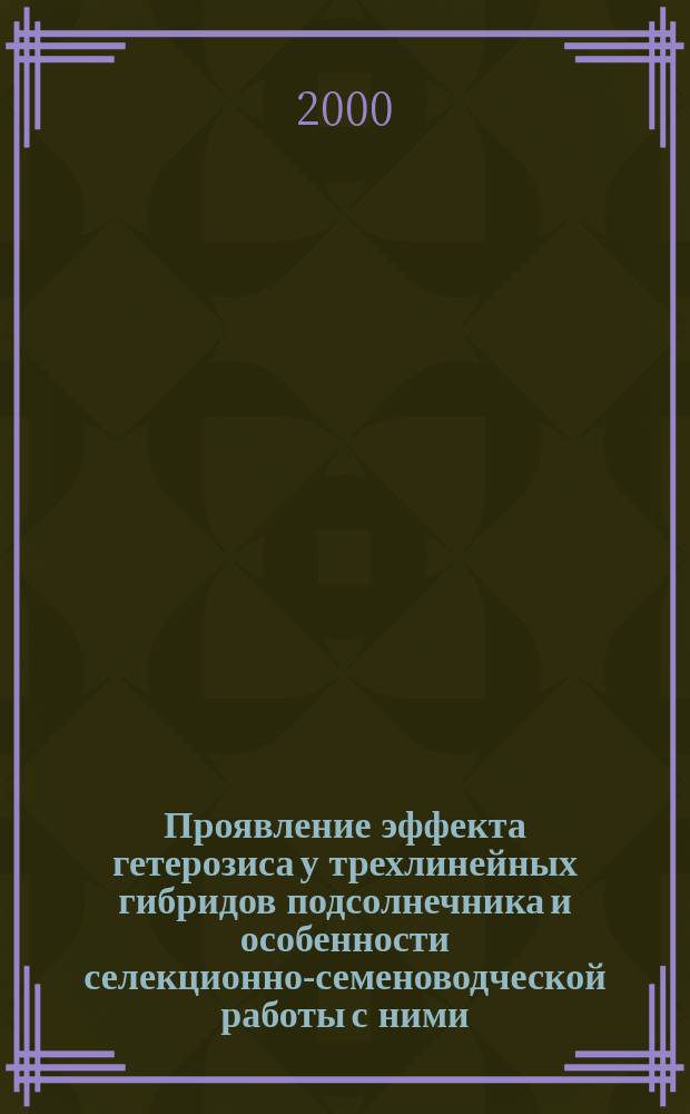 Проявление эффекта гетерозиса у трехлинейных гибридов подсолнечника и особенности селекционно-семеноводческой работы с ними : Автореф. дис. на соиск. учен. степ. к.с.-х.н. : Спец. 06.01.05