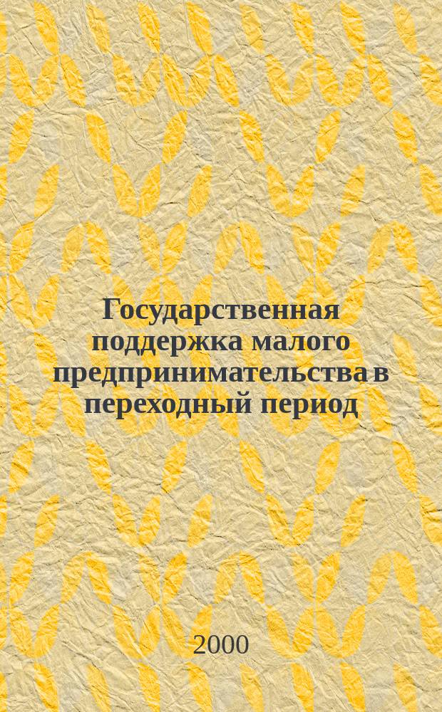 Государственная поддержка малого предпринимательства в переходный период : Автореф. дис. на соиск. учен. степ. к.э.н. : Спец. 08.00.01