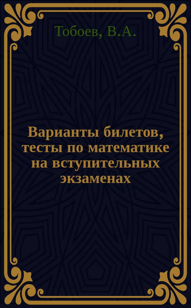 Варианты билетов, тесты по математике на вступительных экзаменах