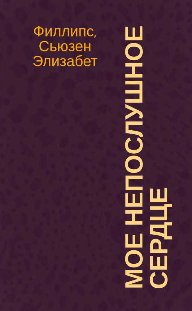 Мое непослушное сердце : Роман