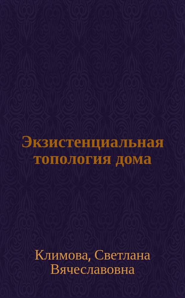 Экзистенциальная топология дома : Автореф. дис. на соиск. учен. степ. к.филос.н. : Спец. 09.00.11