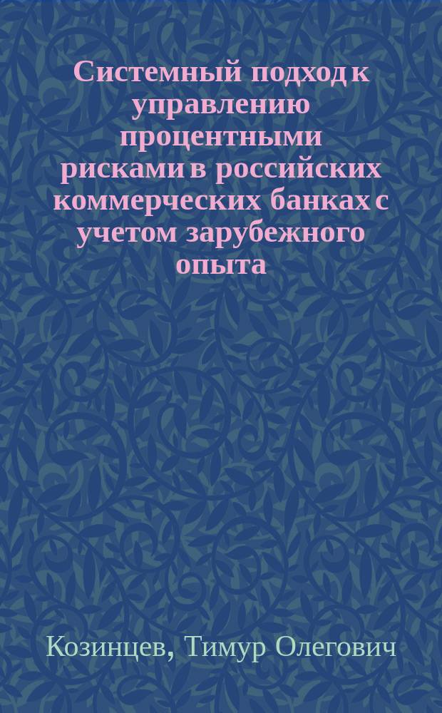 Системный подход к управлению процентными рисками в российских коммерческих банках с учетом зарубежного опыта : Автореф. дис. на соиск. учен. степ. к.э.н. : Спец. 08.00.10