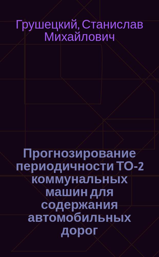 Прогнозирование периодичности ТО-2 коммунальных машин для содержания автомобильных дорог : Автореф. дис. на соиск. учен. степ. к.т.н. : Спец. 05.05.04