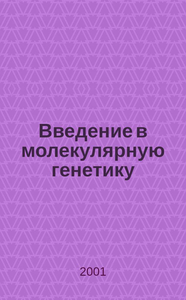 Введение в молекулярную генетику : Учеб. пособие для студентов биол. специальностей