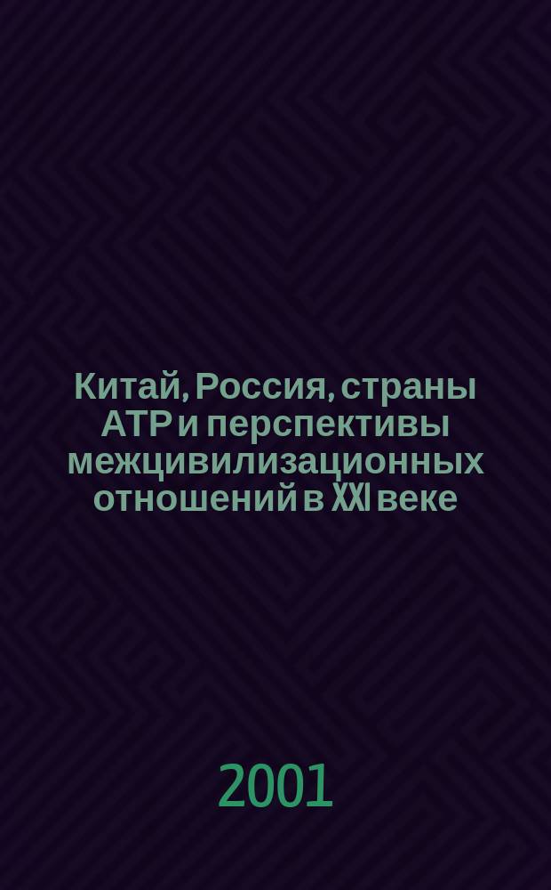 Китай, Россия, страны АТР и перспективы межцивилизационных отношений в XXI веке : Тез. докл. XII Междунар. науч. конф. "Китай, кит. цивилизация и мир. История, современность, перспективы", (Москва, 25-27 сент. 2001 г.)