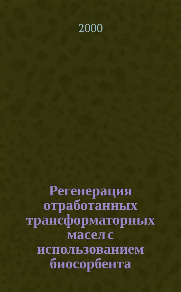 Регенерация отработанных трансформаторных масел с использованием биосорбента : Автореф. дис. на соиск. учен. степ. к.т.н. : Спец. 05.17.07