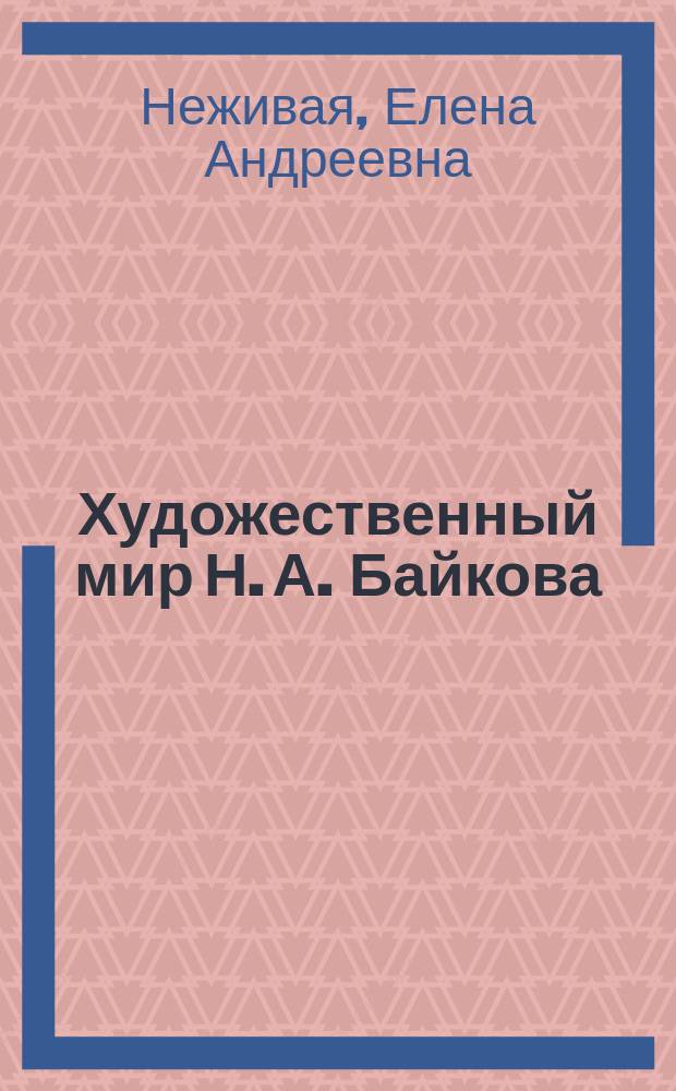 Художественный мир Н. А. Байкова : Автореф. дис. на соиск. учен. степ. к.филол.н. : Спец. 10.01.01