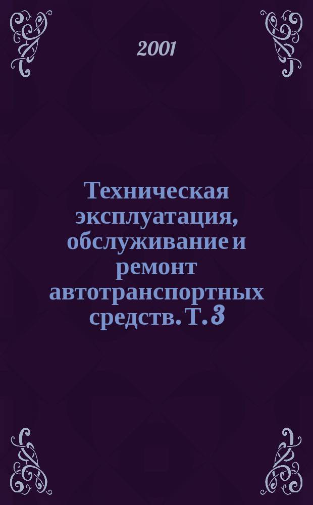 Техническая эксплуатация, обслуживание и ремонт автотранспортных средств. Т. 3