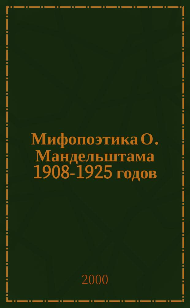 Мифопоэтика О. Мандельштама 1908-1925 годов : Автореф. дис. на соиск. учен. степ. к.филол.н. : Спец. 10.01.01