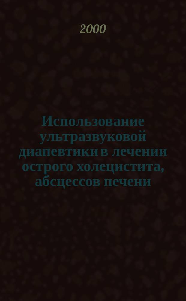 Использование ультразвуковой диапевтики в лечении острого холецистита, абсцессов печени, брюшной полости и забрюшинного пространства : Автореф. дис. на соиск. учен. степ. к.м.н. : Спец. 14.00.27