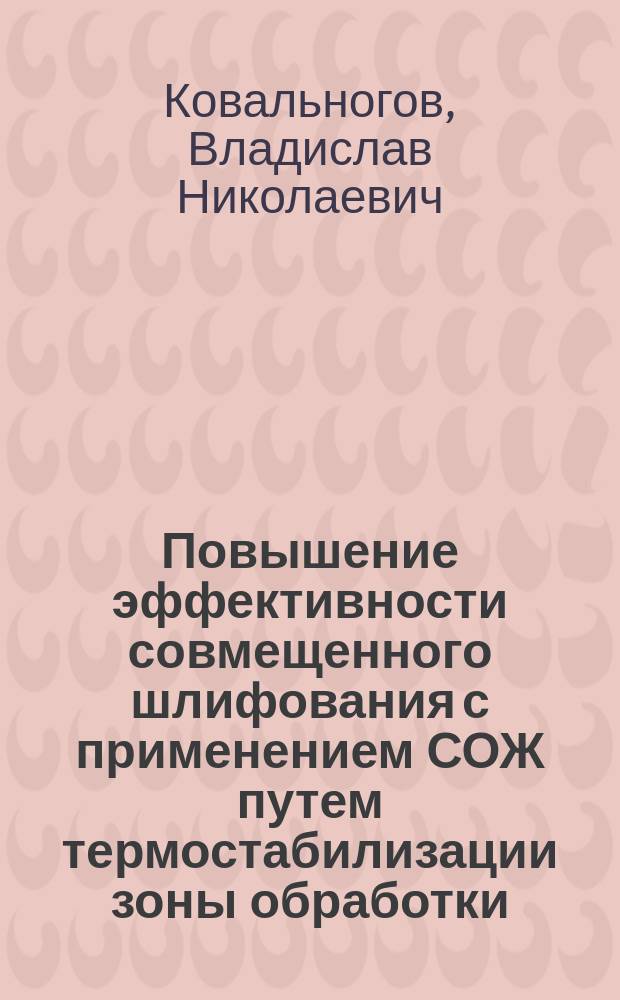 Повышение эффективности совмещенного шлифования с применением СОЖ путем термостабилизации зоны обработки : Автореф. дис. на соиск. учен. степ. к.т.н. : Спец. 05.03.01 : Спец. 05.02.08