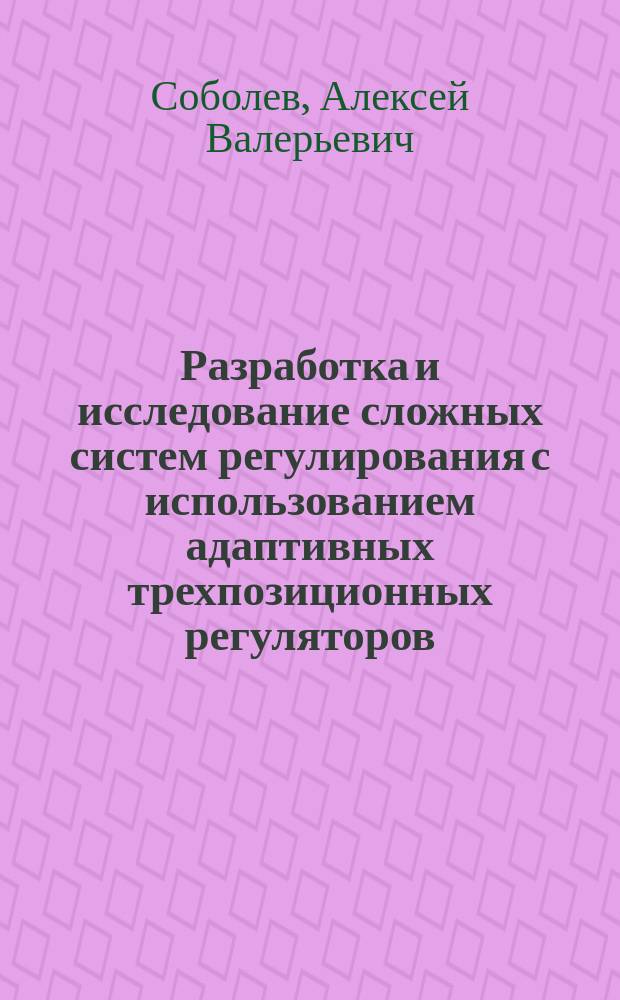 Разработка и исследование сложных систем регулирования с использованием адаптивных трехпозиционных регуляторов : Автореф. дис. на соиск. учен. степ. к.т.н. : Спец. 05.13.07