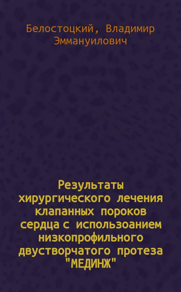 Результаты хирургического лечения клапанных пороков сердца с использоанием низкопрофильного двустворчатого протеза "МЕДИНЖ" : Автореф. дис. на соиск. учен. степ. к.м.н. : Спец. 14.00.44