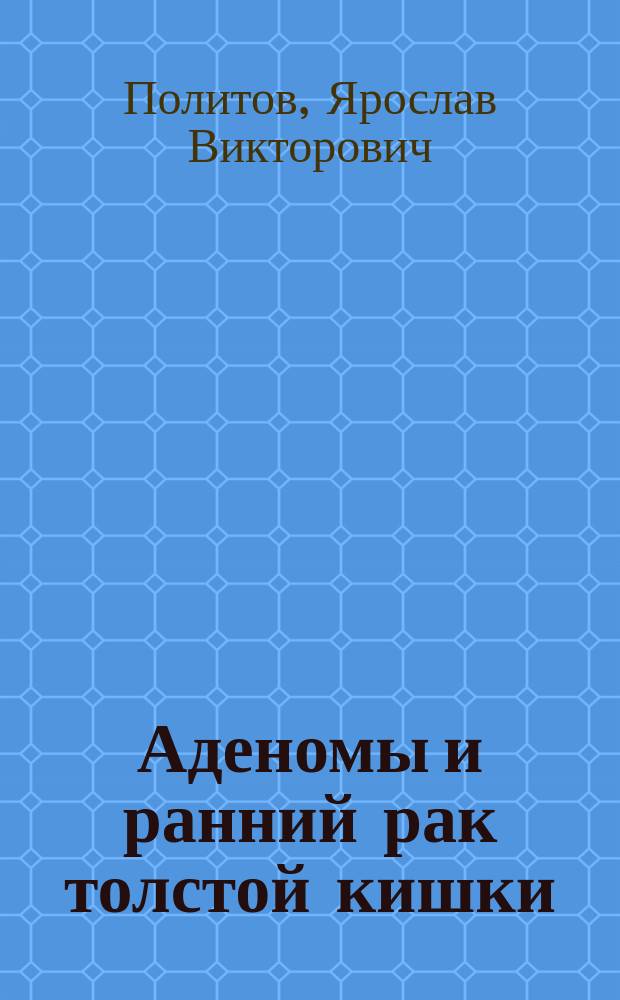 Аденомы и ранний рак толстой кишки (диагностика, лечение и диспансеризация) : Автореф. дис. на соиск. учен. степ. к.м.н. : Спец. 14.00.14